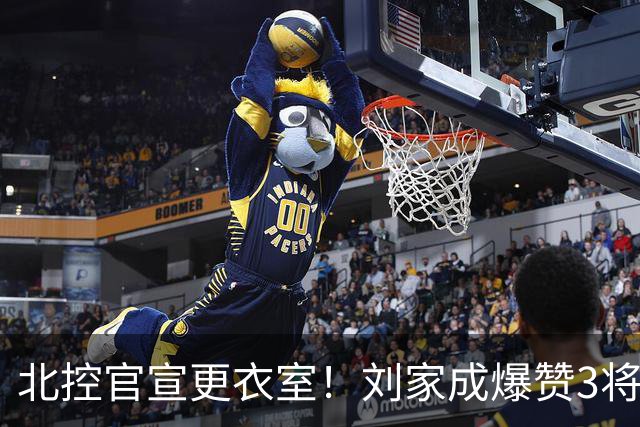 北控官宣更衣室！刘家成爆赞3将防守，廖三宁获奖，谈论限制辛普森