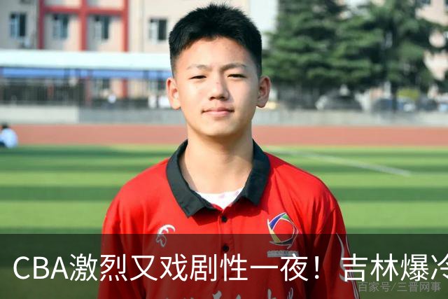 CBA激烈又戏剧性一夜！吉林爆冷辽篮苦主：广东“惨胜”倒数第一